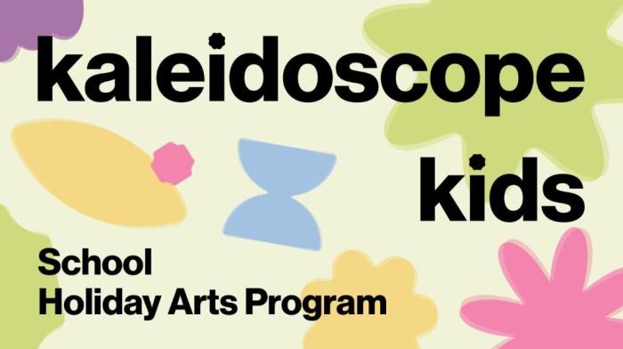 Kaleidoscope Kids: School Holiday Arts Program Kaleidoscope Kids: School Holiday Arts Program