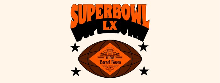 Super Bowl LX at Felons Barrel Room